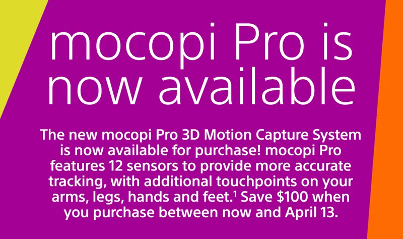 ocopi Pro is now available | The new mocopi Pro 3D Motion Capture System is now available for purchase! mocopi Pro features 12 sensors to provide more accurate tracking, with additional touchpoints on your arms, legs, hands and feet.¹ Save $100 when you purchase between now and April 13.