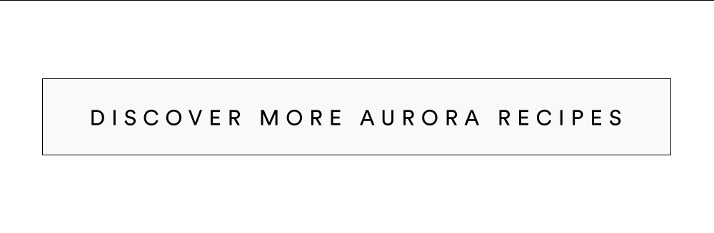 [ Discover More Aurora Recipes ]