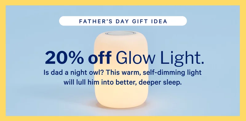 FATHER'S DAY GIFT IDEA >> 20% off Glow Light. >>