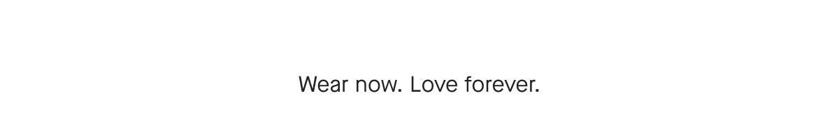 Wear now. Love forever.