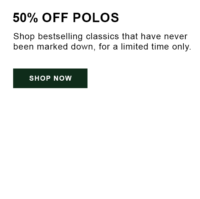 50% off Polos. Shop bestselling classics that have never been marked down, for a limited time only. Shop Now.