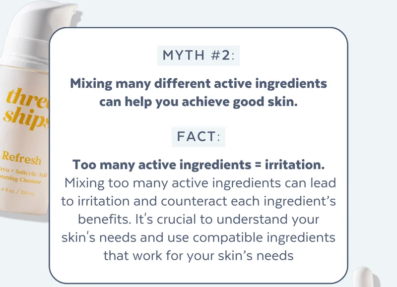 Myth: mixing active ingredients is good. Truth: Too many active ingredients = irritation.