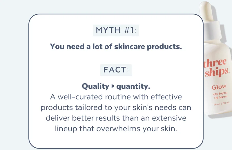 Myth 1: You need a lot of skincare. Truth: Quality > quantity.