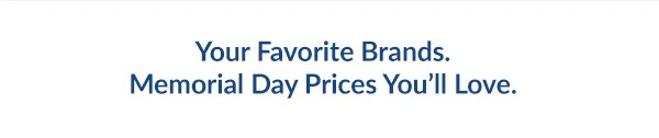 Your Favorite Brands. Memorial Day Prices You’ll Love.