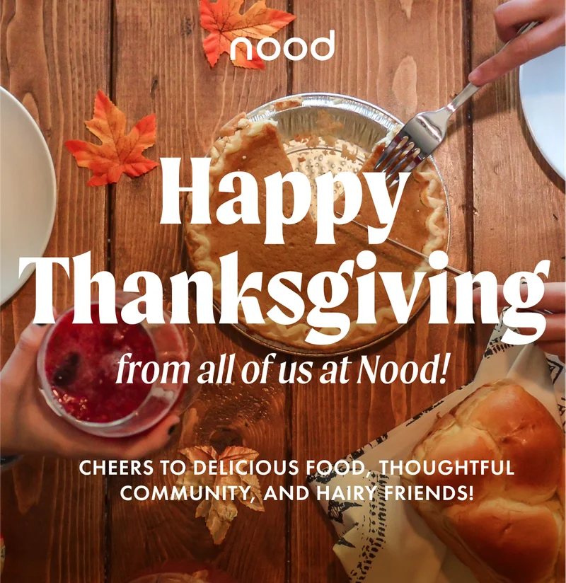 Happy Thanksgiving from all us at Nood! Cheers to delicious food, thoughtful community, and hairy friends