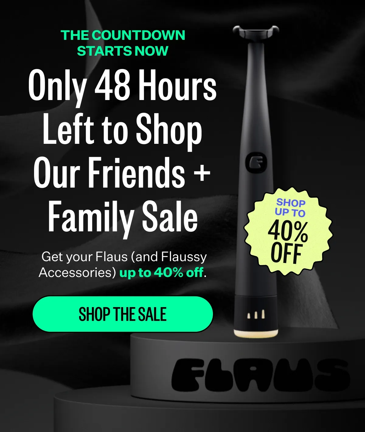 The countdown starts now | Only 48 Hours Left to Shop Our Friends + Family Sale | &nbsp;Get your Flaus (and Flaussy Accessories) up to 40% off | Shop the sale