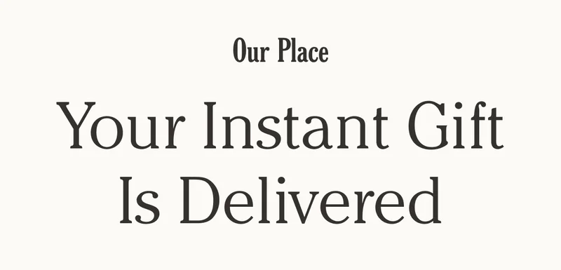 Our Place - Your Instant Gift Is Delivered