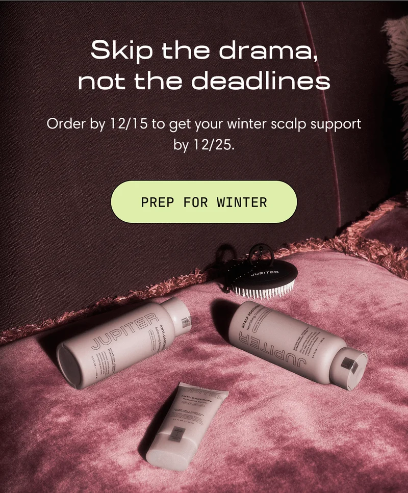 Skip the drama, not the deadlines | Order by 12/15 to get your winter scalp support by 12/25. Prep For Winter