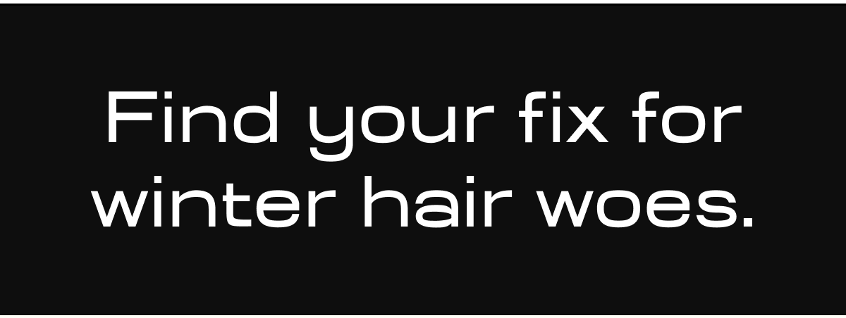 Find your fix for winter hair woes.