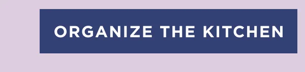 ORGANIZE THE KITCHEN
