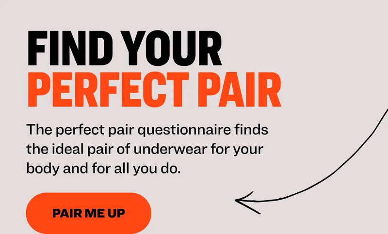 made for you Try our fast and easy tool to find your perfect pair of underwear.&nbsp; Find My Perfect Pair