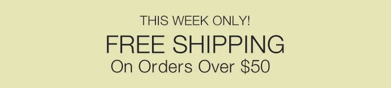 Get FREE SHIPPING over $50 this week only!