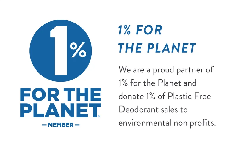 1% for the Planet | We are a proud partner of 1% for the Planet and donate 1% of Plastic Free Deodorant sales to environmental non profits.