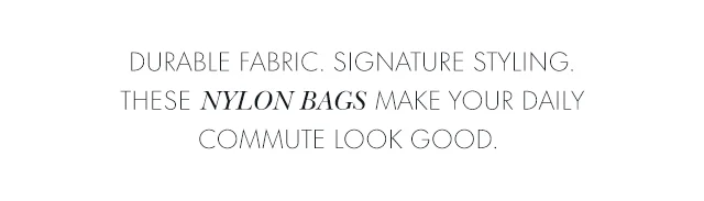 Durable fabric. Signature styling. These nylon bags make your daily commute look good.