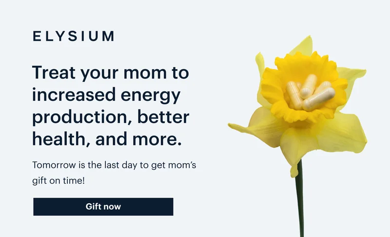 ELYSIUM | Treat your mom to increased energy production, better health, and more. | Tomorrow is the last day to get mom’s gift on time! | Gift now
