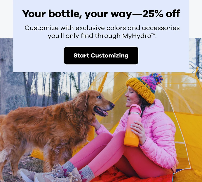 Your bottle, your way – 25% off | Customize with exclusive colors and accessories you'll only find through MyHydro™ | Start Customizing
