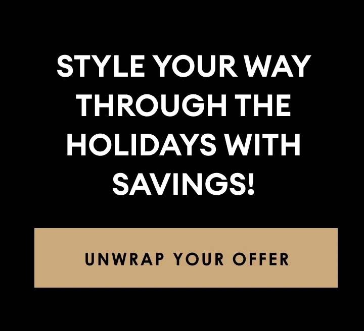 Style your way through the holidays with savings! | Unwrap Your Offer