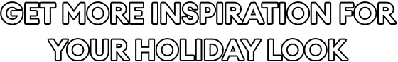 Get more inspiration for your holiday look