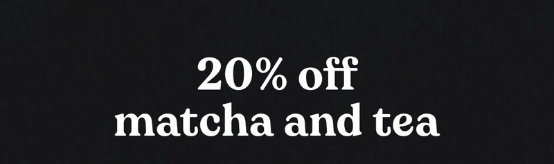 20% off matcha and tea