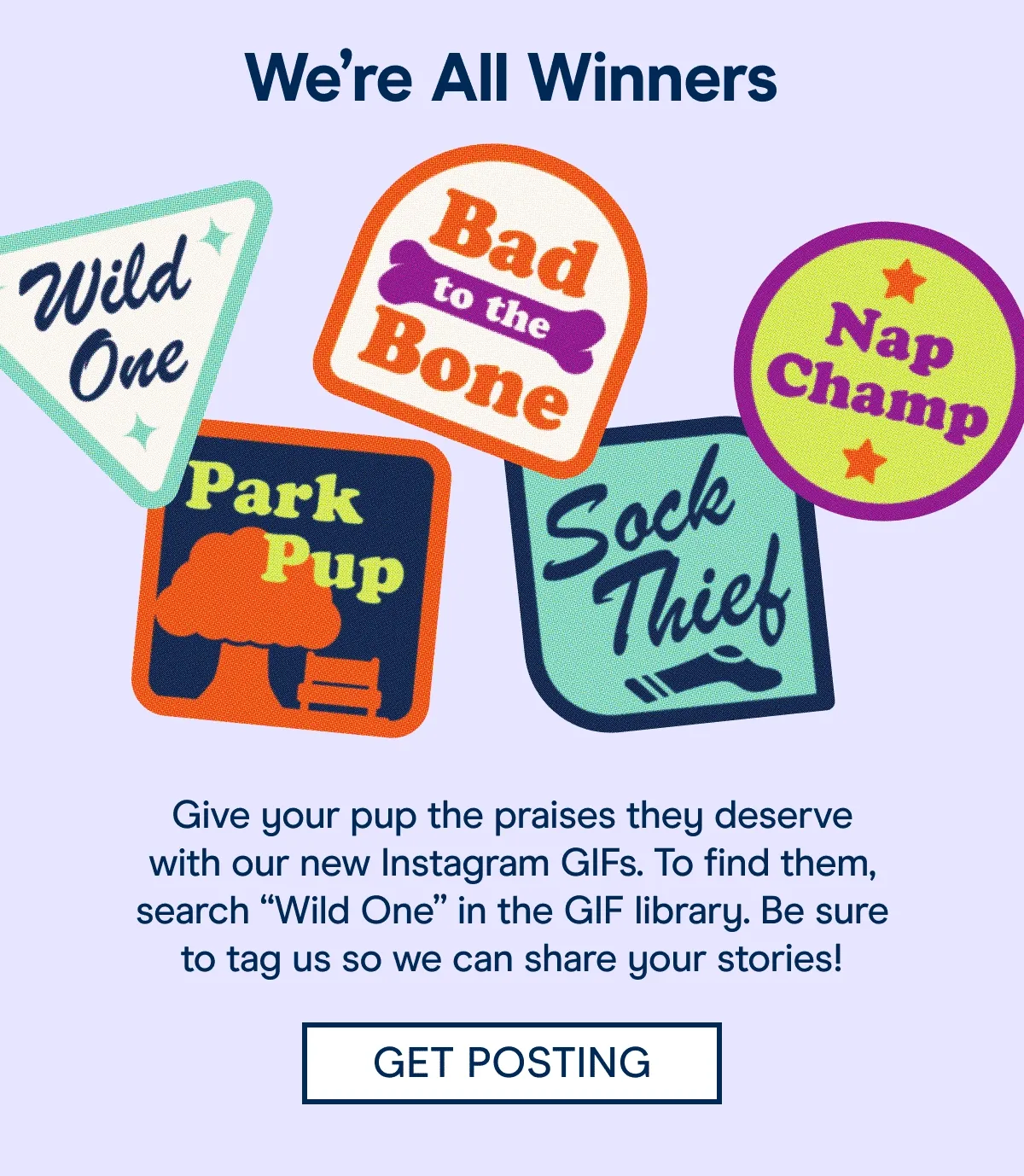 Give your pup the praises they deserve with our new Instagram GIFs. To find them, search “Wild One” in the GIF library. Be sure to tag us so we can share your stories!
