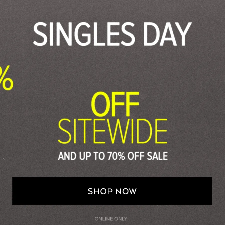 SINGLES DAY OFF SITEWIDE AND UP TO 70% OFF SALE SHOP NOW