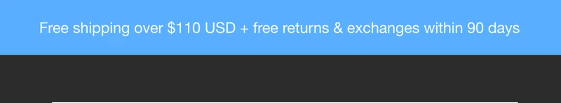 Free shipping over $110 USD + free returns & exchanges within 90 days