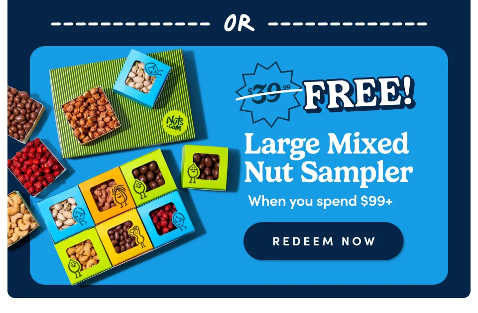 OR FREE Large Mixed Nut Sampler when you spend $99+; Redeem Now