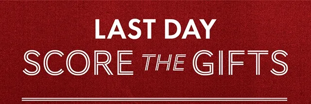 Last Day! Score the Gifts