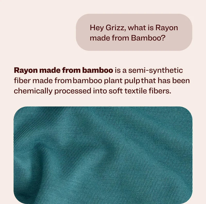 Hey Grizz, what is Rayon made from Bamboo? Rayon made from bamboo is a semi-synthetic fiber made from bamboo plant pulp that has been chemically processed into soft textile fibers.