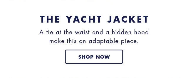 The yacht jacket                                            a tie at the waist and a hidden hood make thiss an adaptable piece.                                            shop now