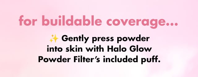 Gently press powder into skin with Halo Glow Powder Filter's included puff