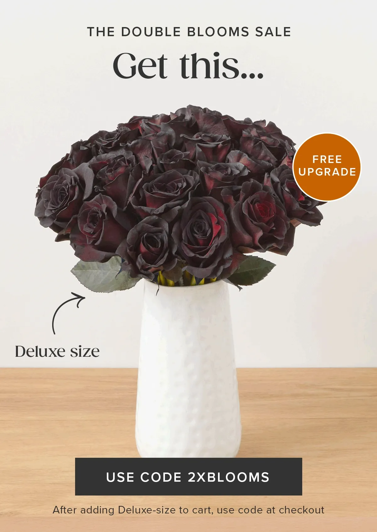 The Double Blooms Sale: Free Upgrade! Get a deluxe size Bouq for the same price as...an original size. Must add a Deluxe-size to cart and use code 2XBLOOMS at checkout