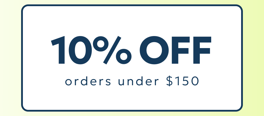 10% OFF orders under $150