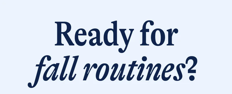 Ready for fall routines?