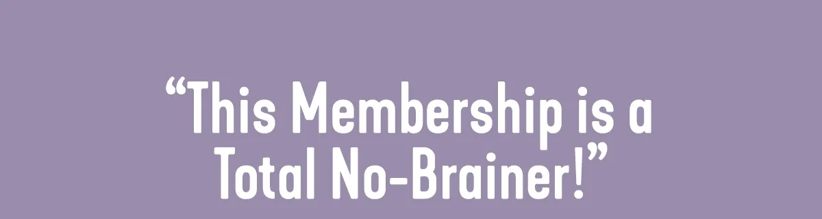 This membership is a total no-brainer!