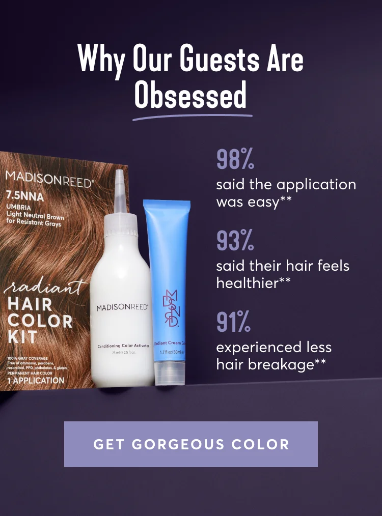 Why Our Guests Are Obsessed | 93% said their hair feels healthier** | 98% said the application was easy** | 91% experienced less hair breakage** | GET GORGEOUS COLOR