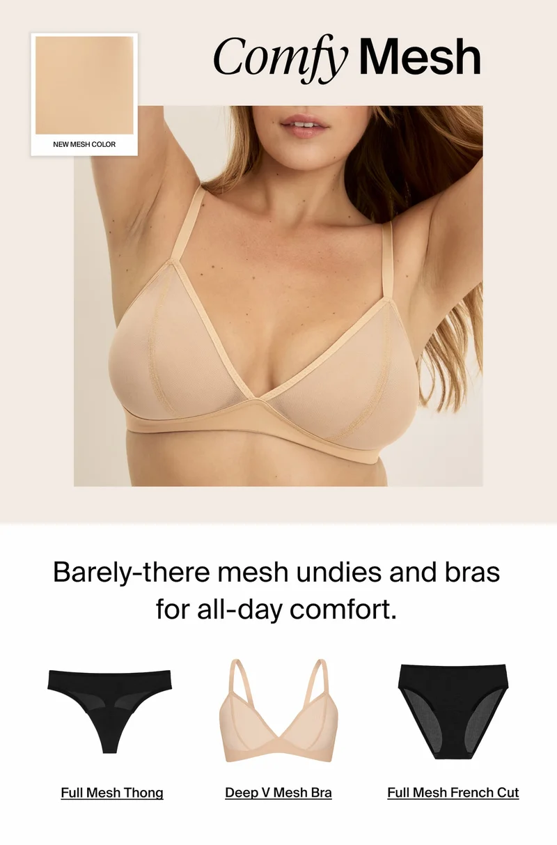 Comfy Mesh. Barely-there mesh undies and bras for all-day comfort.