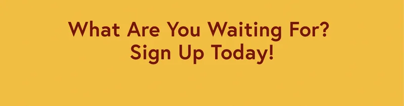 What Are You Waiting For? Sign Up Today!