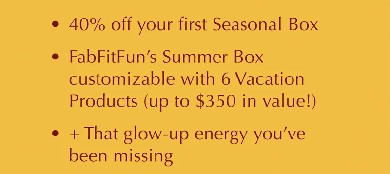 40% off your first Seasonal Box | FabFitFun's Summer Box customizable with 6 Vacation Products (up to $350 in value!) | + That glow-up energy you've been missing