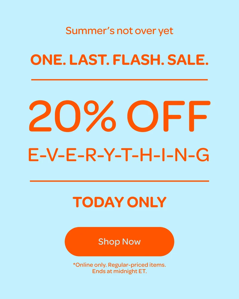 One last flash sale - 20% off E-V-E-R-Y-T-H-I-N-G today only - Shop now