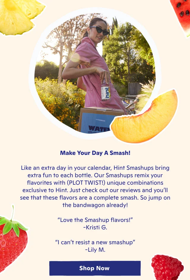 Make your day a smash! Like an extra day in your calendar, Hint Smashups bring extra fun to each bottle. So jump on the bandwagon already!