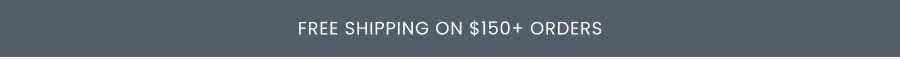 Free shipping on $150+ orders