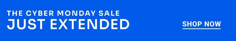 The Cyber Monday Sale. Just Extended. Shop Now.
