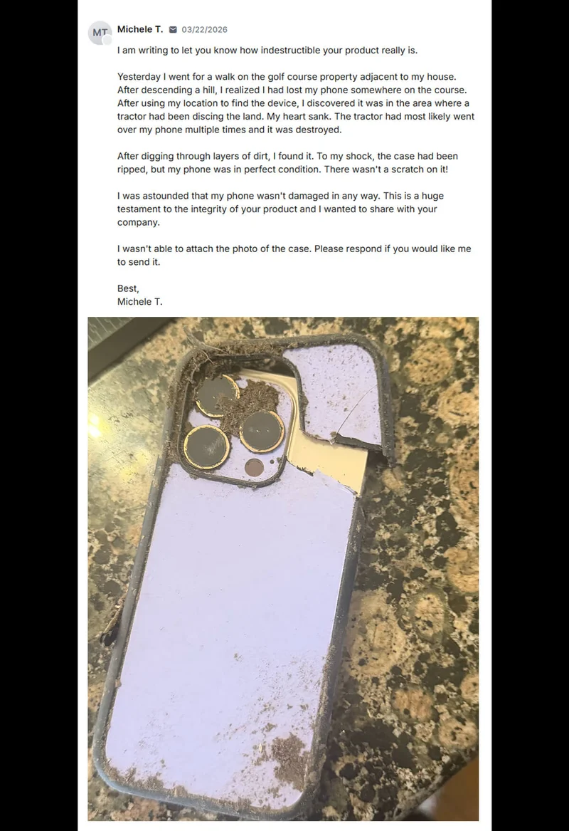 Michele T in our Support Inbox: "The tractor had most likely went over my phone multiple times and it was destroyed."
