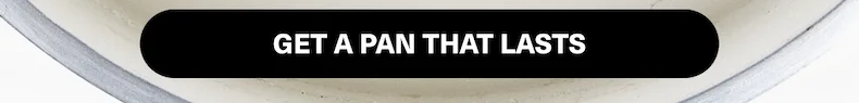 GET A PAN THAT LASTS