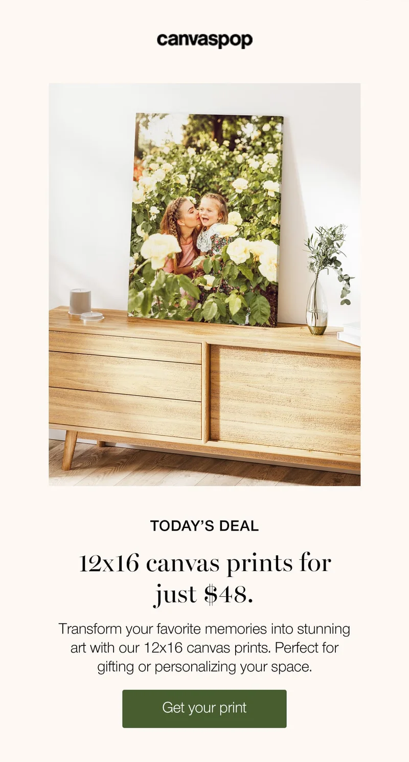 Today's deal. 12x16 canvas prints for just $48. Transform your favorite memories into stunning art with our 12x16 canvas prints. Perfect for gifting or personalizing your space.