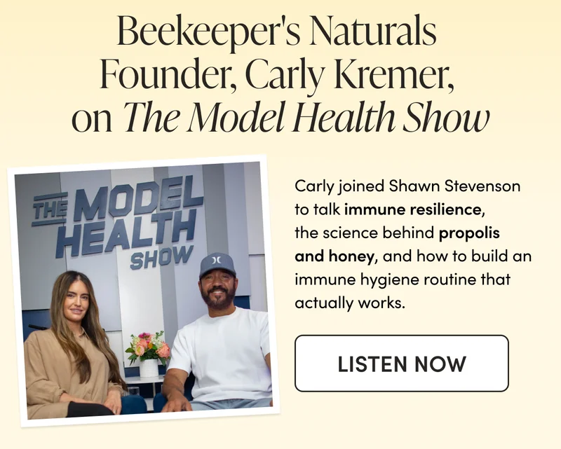 Beekeeper's Naturals Founder, Carly Kremer, on The Model Health Show Body: Carly joined Shawn Stevenson to talk immune resilience, the science behind propolis and honey, and how to build an immune hygiene routine that actually works.