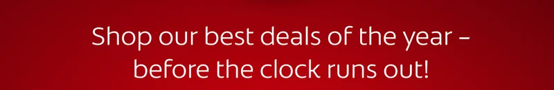 Shop our best deals of the year - before the clock runs out!