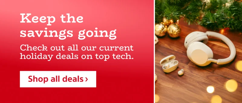 Keep the savings going | Check out all our current holiday deals on top tech. | Shop all deals