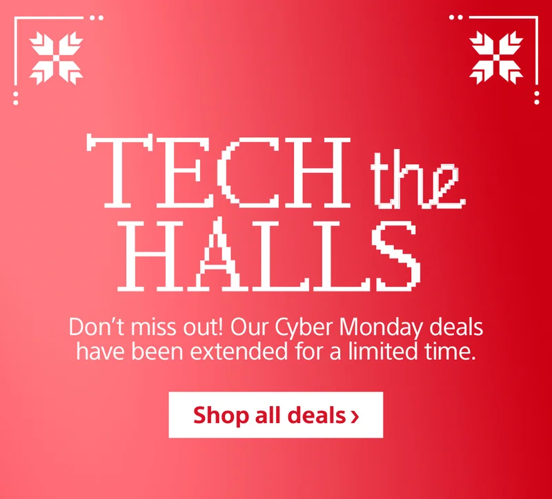 Tech the Halls | Don't miss out! Our Cyber Monday deals have been extended for a limited time. | Shop all deals
